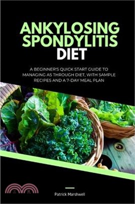 Ankylosing Spondylitis Diet: A Beginner's Quick Start Guide to Managing AS Through Diet, With Sample Recipes and a 7-Day Meal Plan