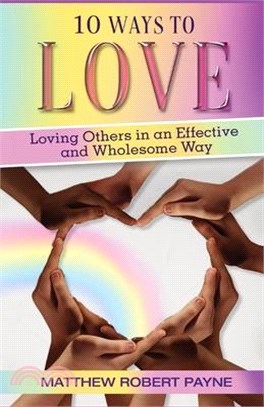 10 Ways to Love: Loving Others in an Effective and Wholesome Way