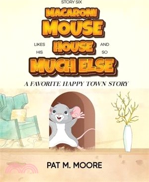 MACARONI MOUSE LIKES HIS HOUSE AND SO MUCH ELSE (Welcome to Happy Town Book 6)