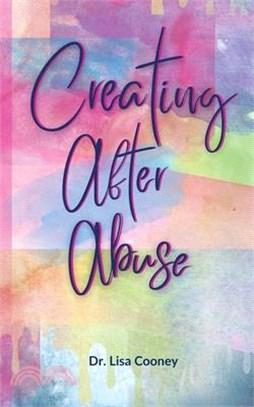 Creating After Abuse: How to Heal from Trauma and Get On with Your Life