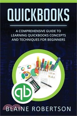 QuickBooks: A Comprehensive Guide to Learning Quickbooks Concepts and Techniques for Beginners