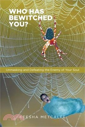 Who Has Bewitched You?: Unmasking and Defeating the Enemy of Your Soul