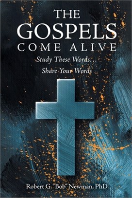 The Gospels Come Alive: Study These Words...Share Your Words