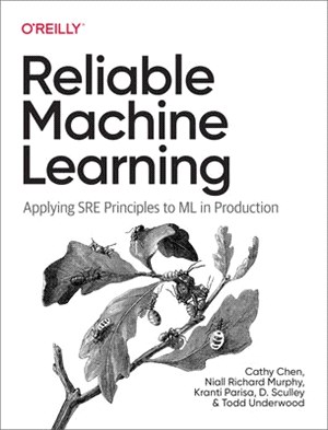 Reliable Machine Learning: Applying Sre Principles to ML in Production
