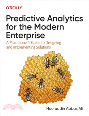 Predictive Analytics for the Modern Enterprise：A Practitioner's Guide to Designing and Implementing Solutions