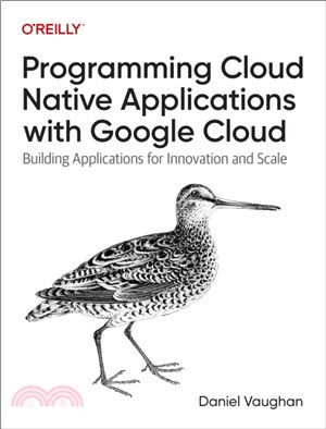 Programming Cloud Native Applications with Google Cloud：Building Applications for Innovation and Scale