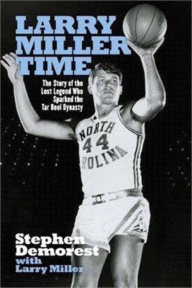 Larry Miller Time ― The Story of the Lost Legend Who Sparked the Tar Heel Dynasty