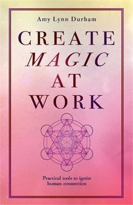 Create Magic at Work ― Practical Tools to Ignite Human Connection