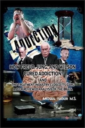 How Freud, Jung, and Wilson Cured Addiction and the Treatment Industry Closed Its Ears: A Peer Reviewed Analysis of the Brain