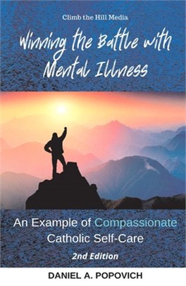 Winning the Battle with Mental Illness: An Example of Compassionate Catholic Self-Care (2nd Edition)