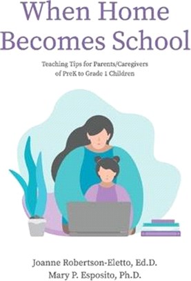 When Home Becomes School: Teaching Tips for Parents/Caregivers of Prek to Grade 1 Children