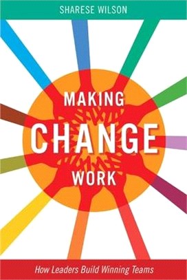 Making Change Work, Volume 1: How Leaders Build Winning Teams
