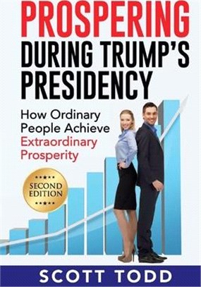 Prospering During Trump's Presidency: How Ordinary People Achieve Extraordinary Prosperity