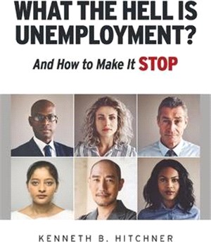 What the Hell Is Unemployment?: And How to Make It Stop