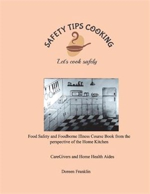 Safety Tips Cooking Food Safety and Foodborne Illness Course Book from the Perspective of the Home Kitchen: Let's Cook Safely