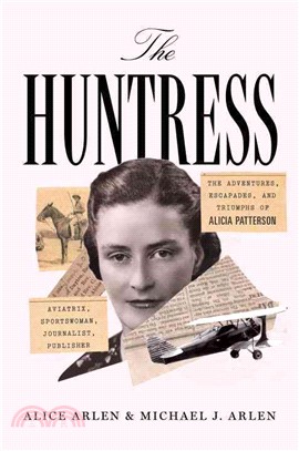 The Huntress ― The Adventures, Escapades, and Triumphs of Alicia Patterson: Aviatrix, Sportswoman, Journalist, Publisher