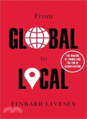 From global to local :the making of things and the end of globalization /