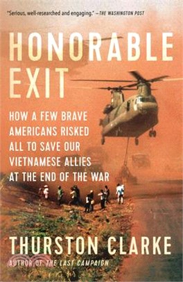 Honorable Exit ― How a Few Brave Americans Risked All to Save Our Vietnamese Allies at the End of the War