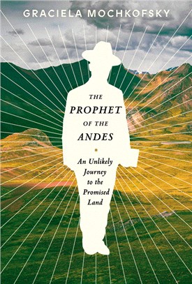 The Prophet of the Andes：An Unlikely Journey to the Promised Land