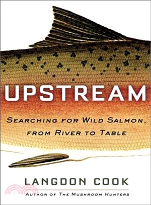 Upstream ─ Searching for Wild Salmon, from River to Table