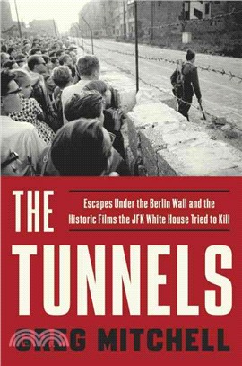 The Tunnels ─ Escapes Under the Berlin Wall and the Historic Films the JFK White House Tried to Kill