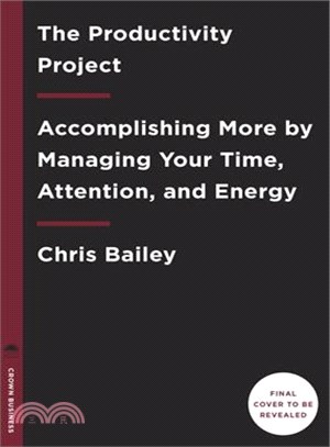 The Productivity Project ─ Accomplishing More by Managing Your Time, Attention, and Energy