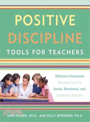Positive Discipline Tools for Teachers ─ Effective Classroom Management for Social, Emotional, and Academic Success