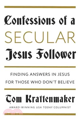 Confessions of a Secular Jesus Follower ─ Finding Answers in Jesus for Those Who Don't Believe