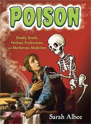 Poison ─ Deadly Deeds, Perilous Professions, and Murderous Medicines