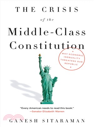 The crisis of the middle-class constitution :why Economic Inequality Threatens Our Republic /
