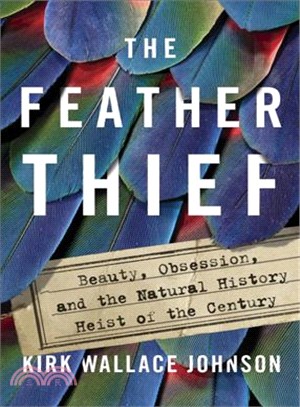 The feather thief :beauty, obsession, and the natural history heist of the century /