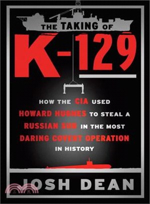 The Taking of K-129 ─ How the CIA Used Howard Hughes to Steal a Russian Sub in the Most Daring Covert Operation in History