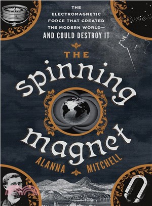 The Spinning Magnet ─ The Electromagnetic Force That Created the Modern World--and Could Destroy It