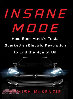 Insane Mode ― How Elon Musk's Tesla Sparked an Electric Revolution to End the Age of Oil