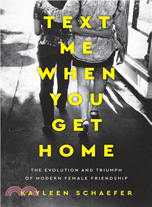 Text Me When You Get Home ─ The Evolution and Triumph of Modern Female Friendship
