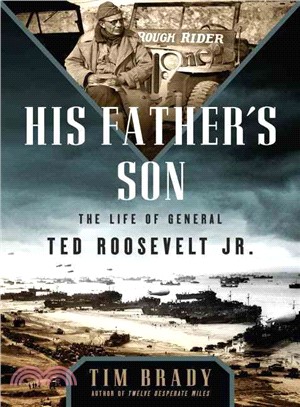 His Father's Son ─ The Life of General Ted Roosevelt Jr.