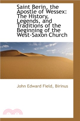 Saint Berin, the Apostle of Wessex：The History, Legends, and Traditions of the Beginning of the Wes