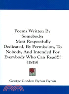 Poems Written by Somebody: Most Respectfully Dedicated, by Permission, to Nobody, and Intended for Everybody Who Can Read!!!