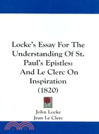 Locke's Essay for the Understanding of St. Paul's Epistles: And Le Clerc on Inspiration