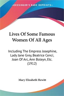 Lives of Some Famous Women of All Ages: Including the Empress Josephine, Lady Jane Grey, Beatrice Cenci, Joan of Arc, Ann Boleyn, Etc.