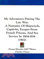 My Adventures During the Late War:: A Narrative of Shipwreck, Captivity, Escapes from French Prisons, and Sea Service in 1804-1814