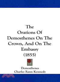 The Orations of Demosthenes on the Crown, and on the Embassy