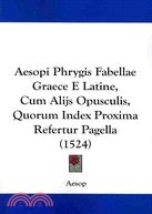 Aesopi Phrygis Fabellae Graece E Latine, Cum Alijs Opusculis, Quorum Index Proxima Refertur Pagella