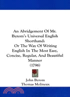 An Abridgement of Mr. Byrom's Universal English Shorthand: Or the Way of Writing English in the Most Easy, Concise, Regular, and Beautiful Manner