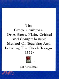 The Greek Grammar: Or a Short, Plain, Critical and Comprehensive Method of Teaching and Learning the Greek Tongue