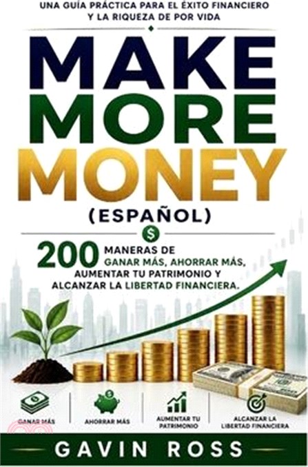 Make more money (Espanol): 200 maneras de ganar más, ahorrar más, aumentar tu patrimonio y alcanzar la libertad financiera.