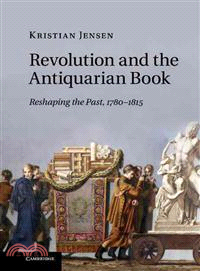 Revolution and the Antiquarian Book: Reshaping the Past, 1780 - 1815