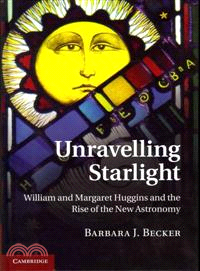 Unravelling Starlight ─ William and Margaret Huggins and the Rise of the New Astronomy