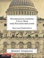 Washington During Civil War and Reconstruction ─ Race and Radicalism
