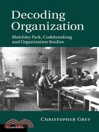 Decoding Organization ─ Bletchley Park, Codebreaking and Organization Studies